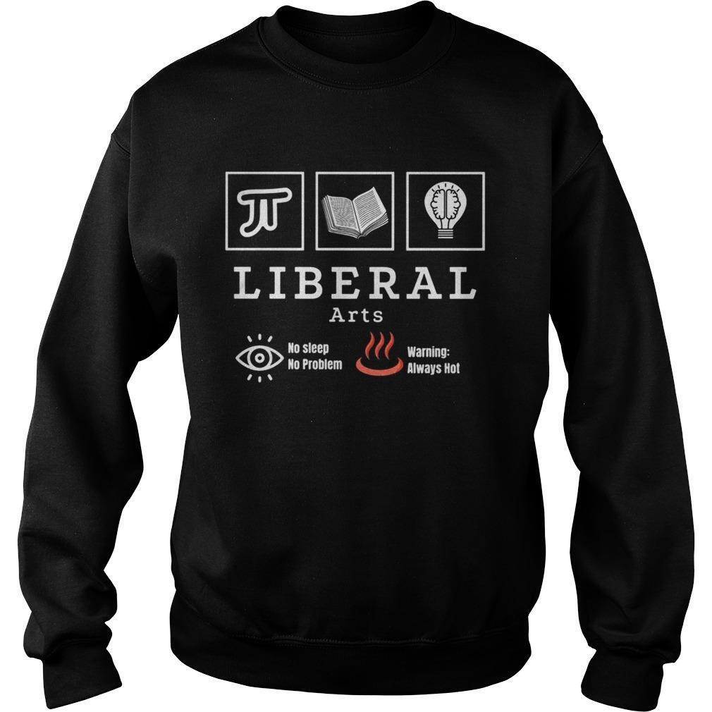 Liberal Arts No Sleep No Problem Warning Always Hot Shirt